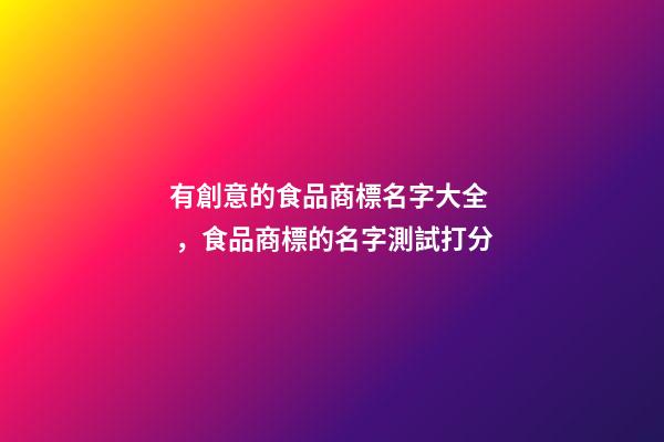 有創意的食品商標名字大全，食品商標的名字測試打分